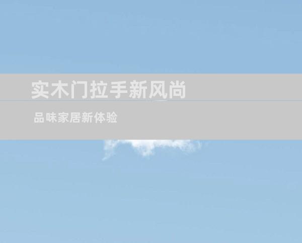实木门拉手新风尚 品味家居新体验